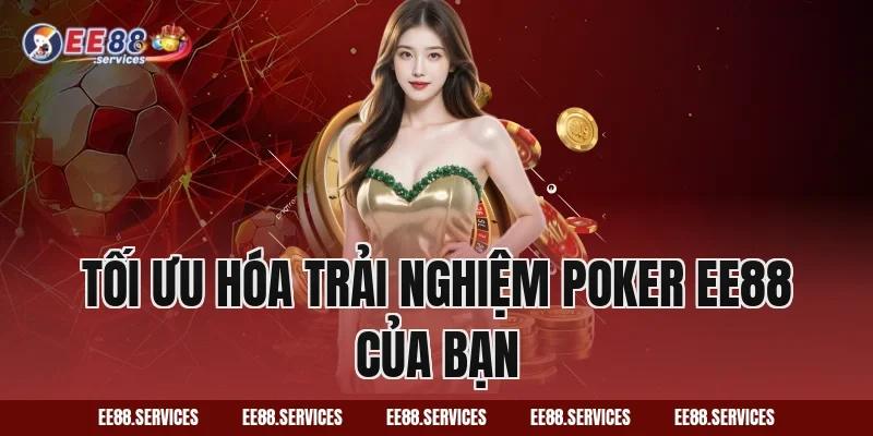 Tối Ưu Hóa Trải Nghiệm Poker EE88 Của Bạn