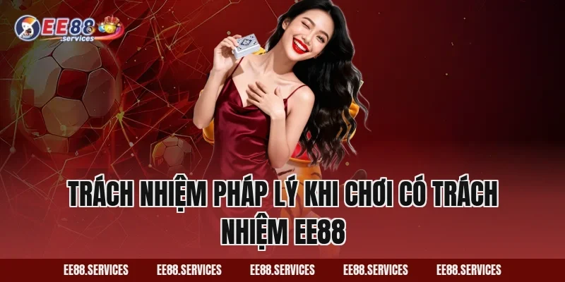 Trách nhiệm pháp lý khi Chơi Có Trách Nhiệm EE88