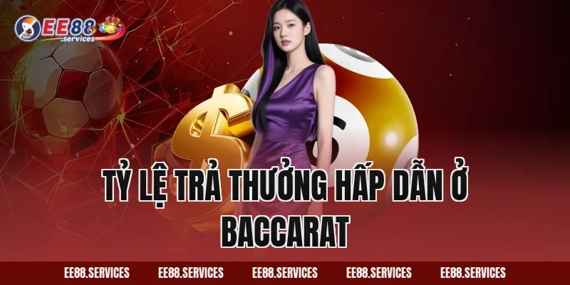 Tỷ lệ trả thưởng hấp dẫn ở Baccarat