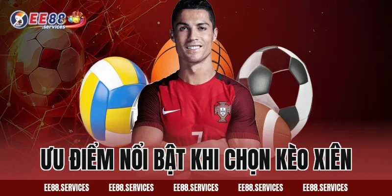 Ưu điểm nổi bật khi chọn kèo xiên