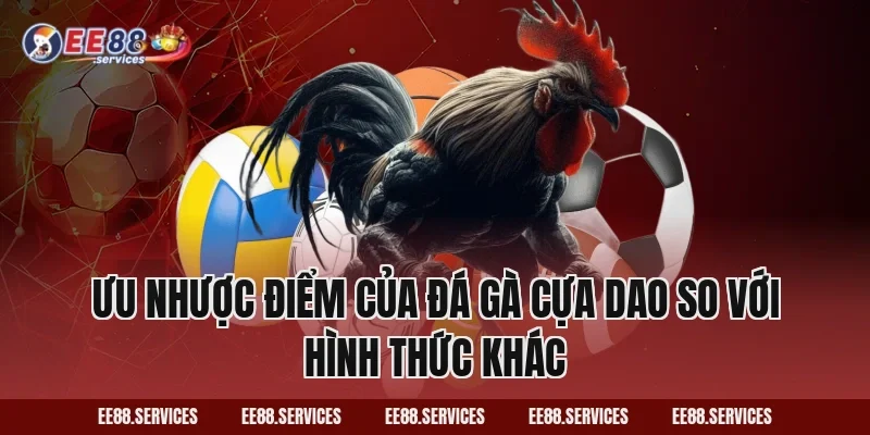 Ưu nhược điểm của Đá Gà Cựa Dao so với hình thức khác