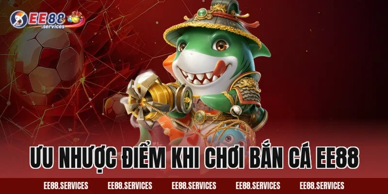 Ưu nhược điểm khi chơi Bắn Cá EE88