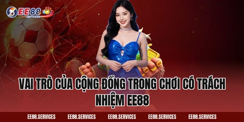 Vai trò của cộng đồng trong Chơi Có Trách Nhiệm EE88