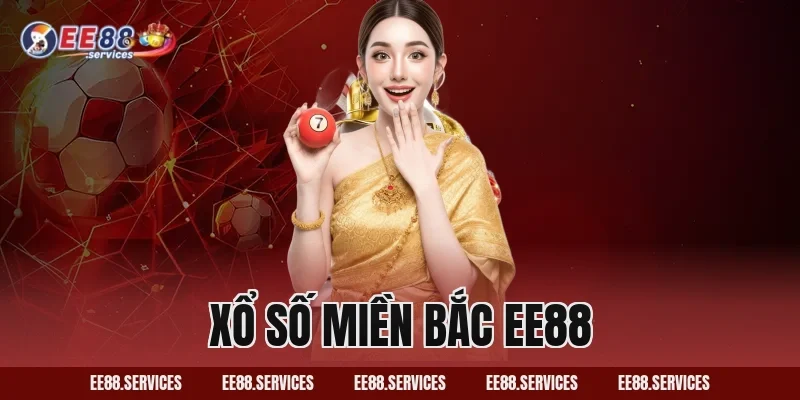 Xổ Số Miền Bắc EE88 – Cơ Hội Trúng Thưởng Siêu Khủng