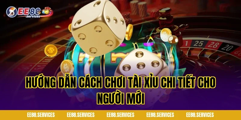 Hướng dẫn cách chơi tài xỉu chi tiết cho người mới